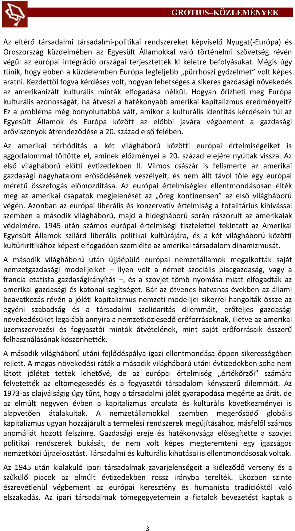 Kezdettől fogva kérdéses volt, hogyan lehetséges a sikeres gazdasági növekedés az amerikanizált kulturális minták elfogadása nélkül.