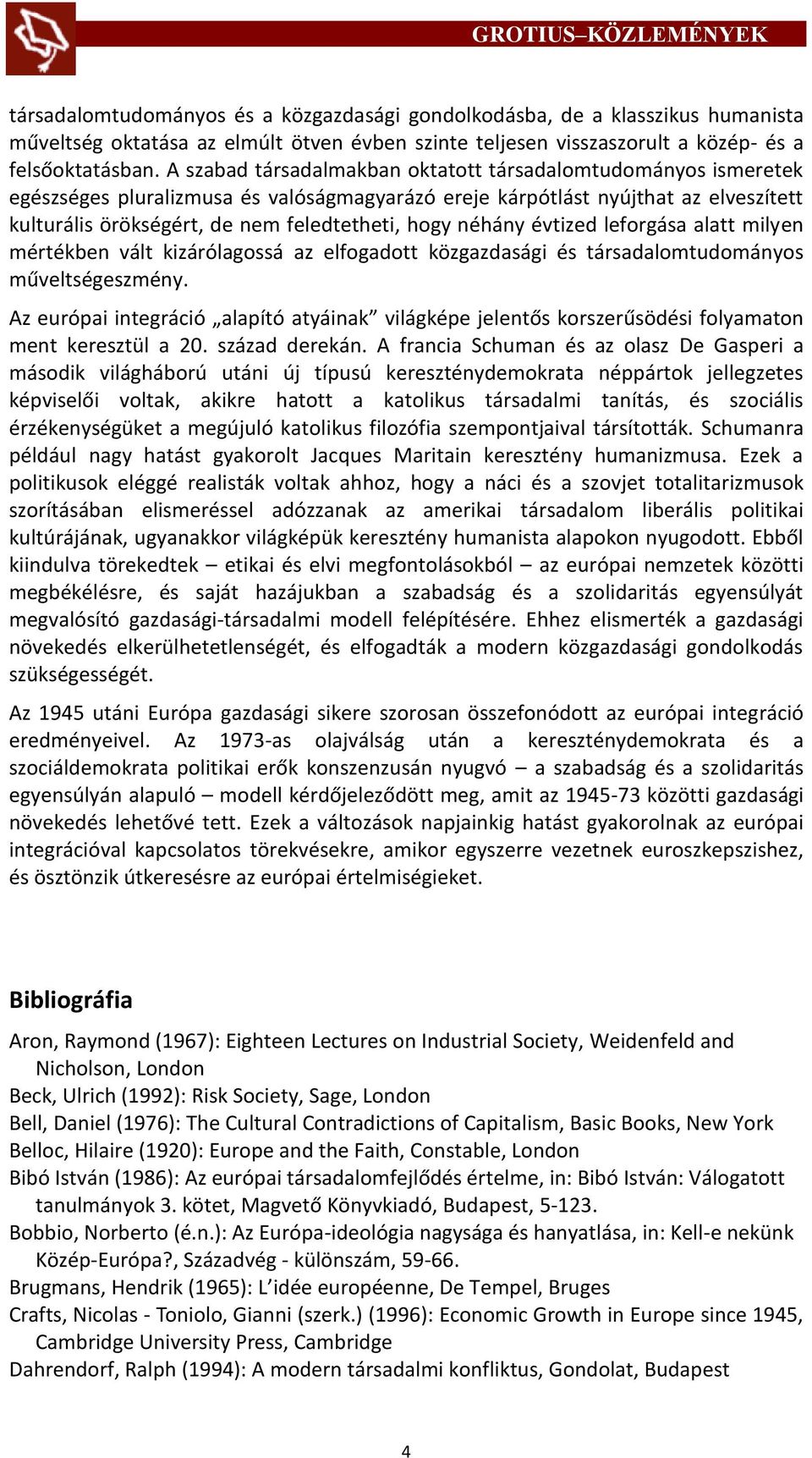 néhány évtized leforgása alatt milyen mértékben vált kizárólagossá az elfogadott közgazdasági és társadalomtudományos műveltségeszmény.