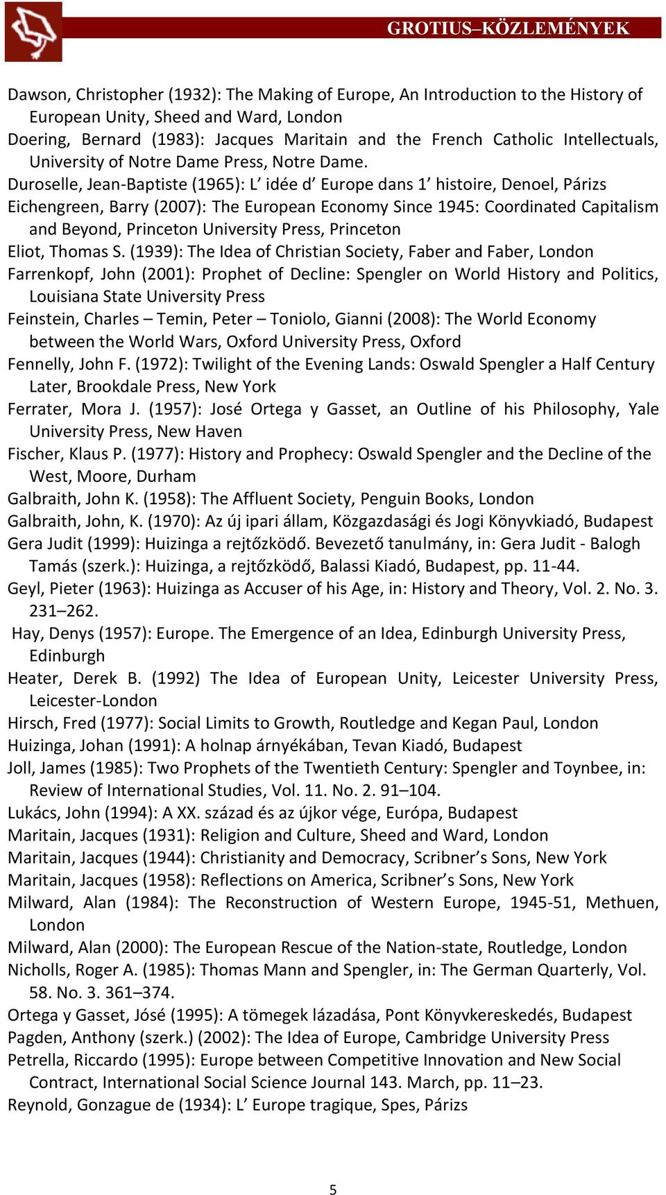 Duroselle, Jean-Baptiste (1965): L idée d Europe dans 1 histoire, Denoel, Párizs Eichengreen, Barry (2007): The European Economy Since 1945: Coordinated Capitalism and Beyond, Princeton University