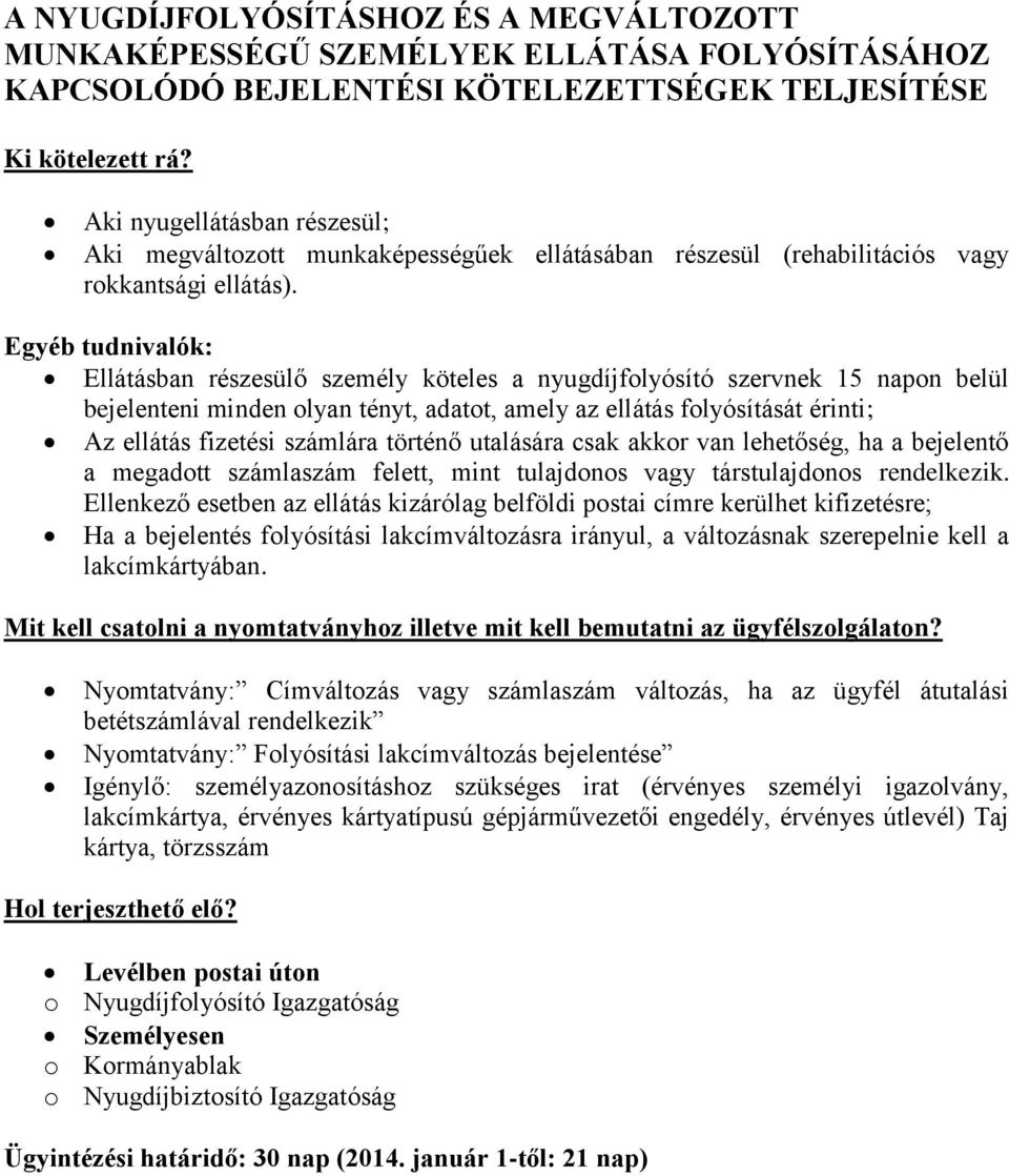 Ellátásban részesülő személy köteles a nyugdíjfolyósító szervnek 15 napon belül bejelenteni minden olyan tényt, adatot, amely az ellátás folyósítását érinti; Az ellátás fizetési számlára történő