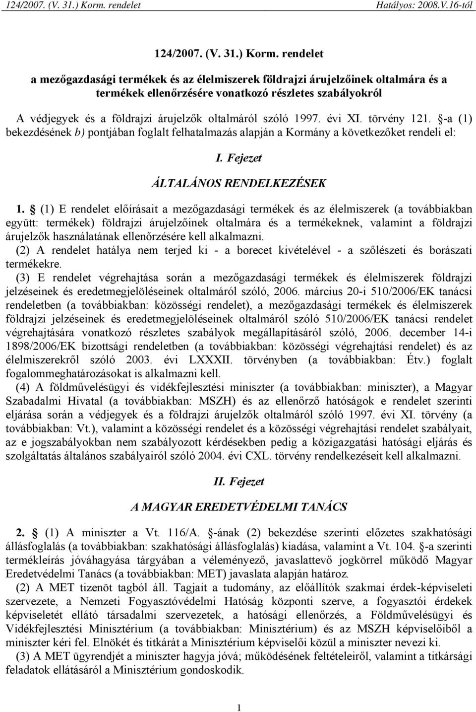 szóló 1997. évi XI. törvény 121. -a (1) bekezdésének b) pontjában foglalt felhatalmazás alapján a Kormány a következőket rendeli el: I. Fejezet ÁLTALÁNOS RENDELKEZÉSEK 1.