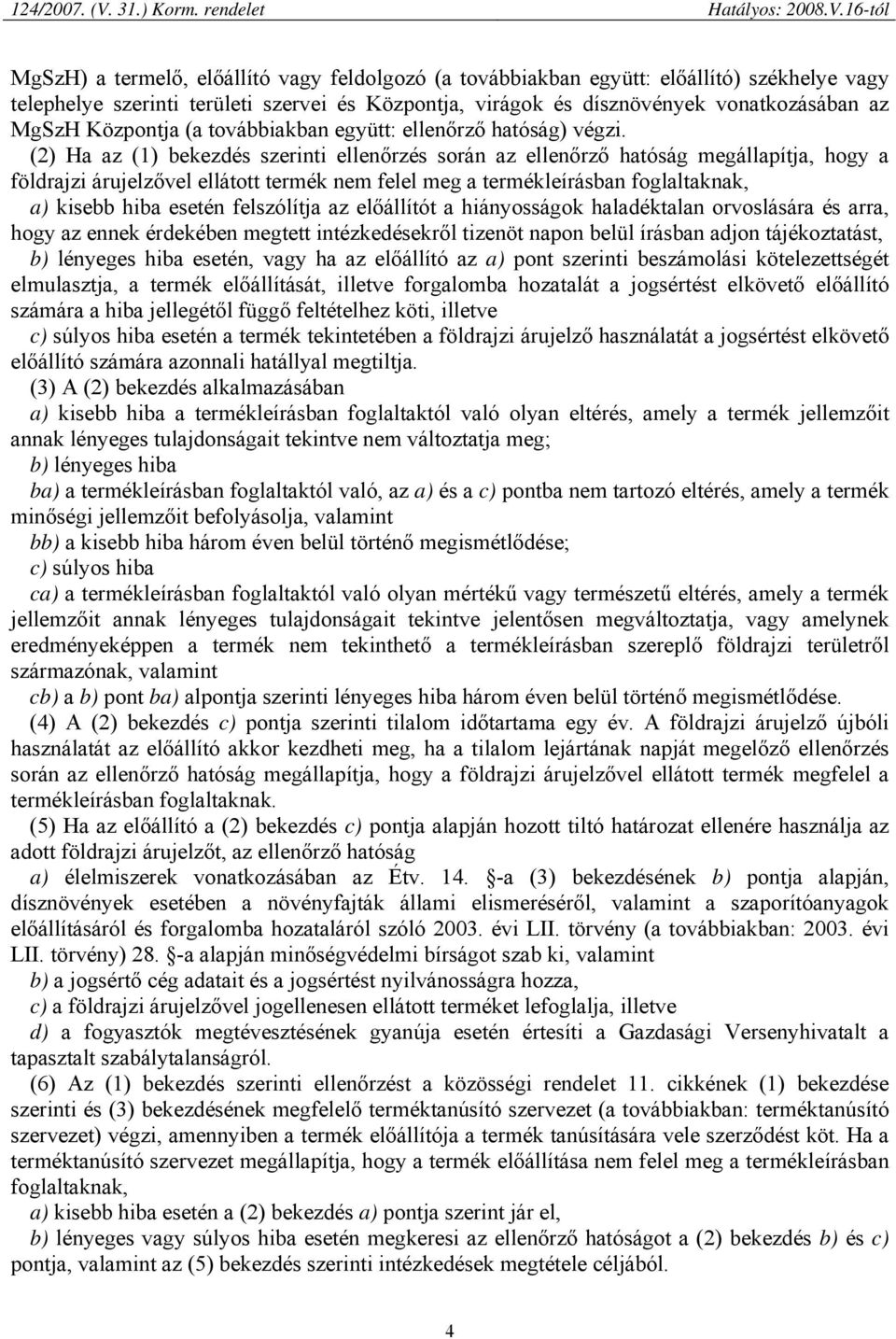 (2) Ha az (1) bekezdés szerinti ellenőrzés során az ellenőrző hatóság megállapítja, hogy a földrajzi árujelzővel ellátott termék nem felel meg a termékleírásban foglaltaknak, a) kisebb hiba esetén