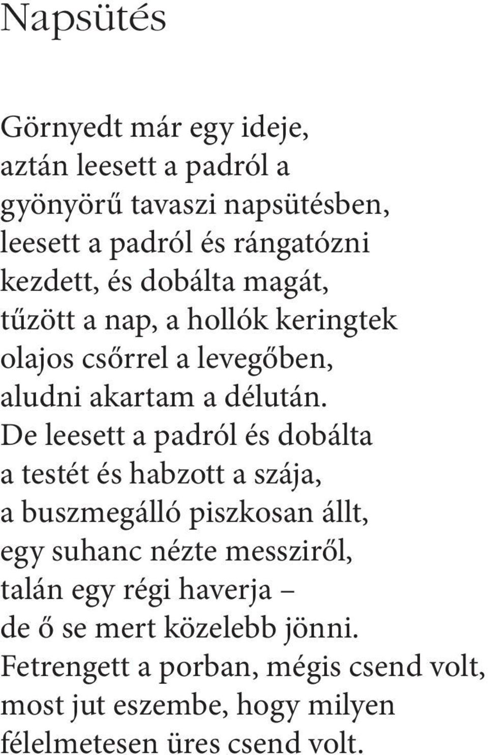 De leesett a padról és dobálta a testét és habzott a szája, a buszmegálló piszkosan állt, egy suhanc nézte messziről, talán