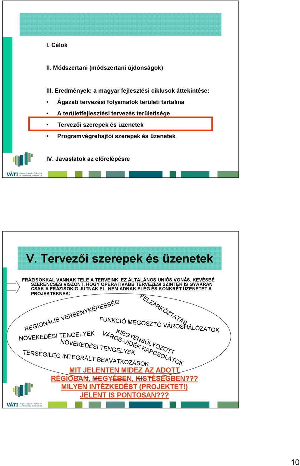 szerepek és üzenetek IV. Javaslatok az előrelépésre V. Tervezői szerepek és üzenetek FRÁZISOKKAL VANNAK TELE A TERVEINK, EZ ÁLTALÁNOS UNIÓS VONÁS.