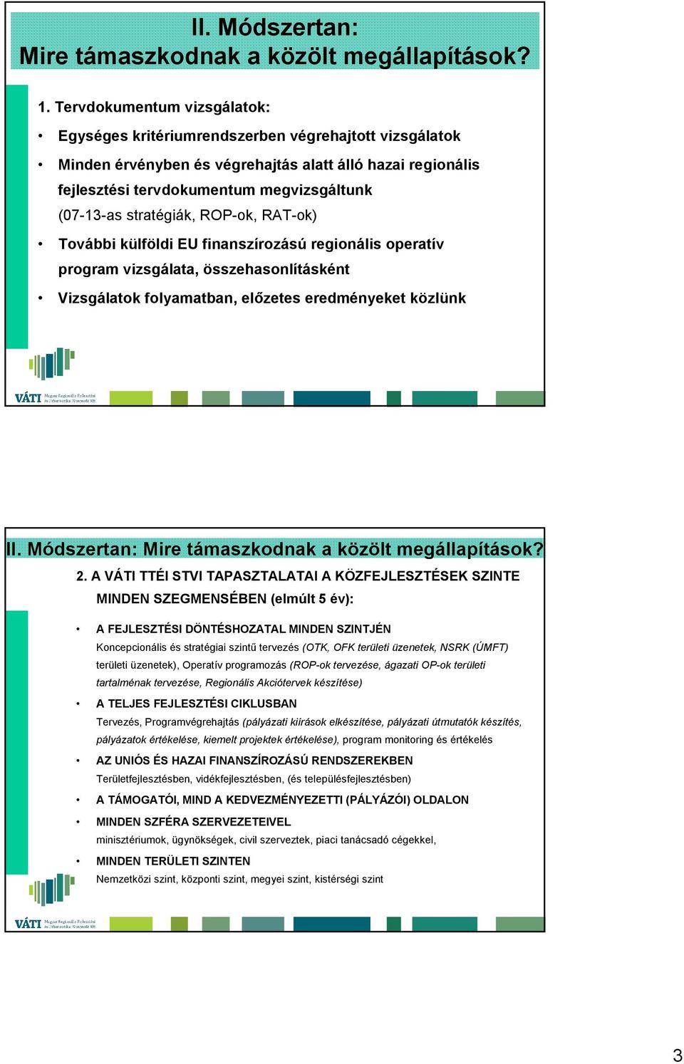 stratégiák, ROP-ok, RAT-ok) További külföldi EU finanszírozású regionális operatív program vizsgálata, összehasonlításként Vizsgálatok folyamatban, előzetes eredményeket közlünk II.