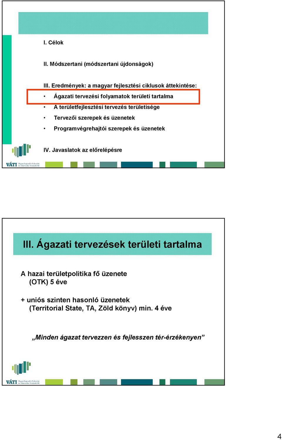 tervezés területisége Tervezői szerepek és üzenetek Programvégrehajtói szerepek és üzenetek IV. Javaslatok az előrelépésre III.