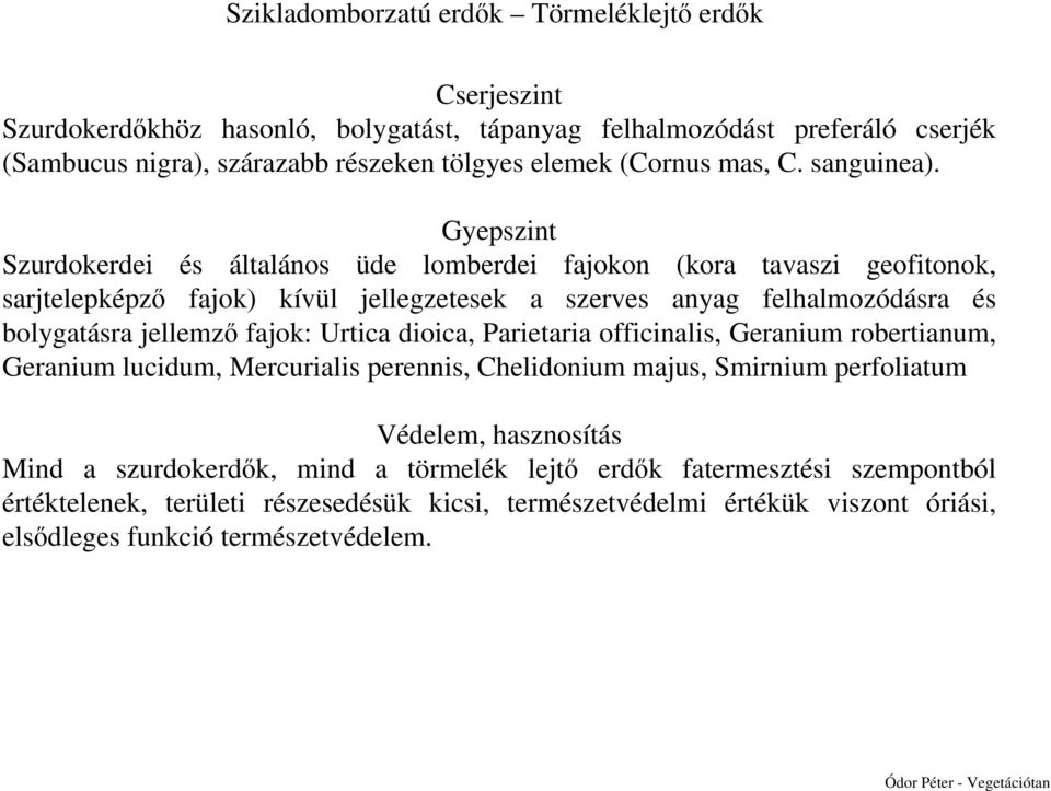 Gyepszint Szurdokerdei és általános üde lomberdei fajokon (kora tavaszi geofitonok, sarjtelepképző fajok) kívül jellegzetesek a szerves anyag felhalmozódásra és bolygatásra jellemző fajok: