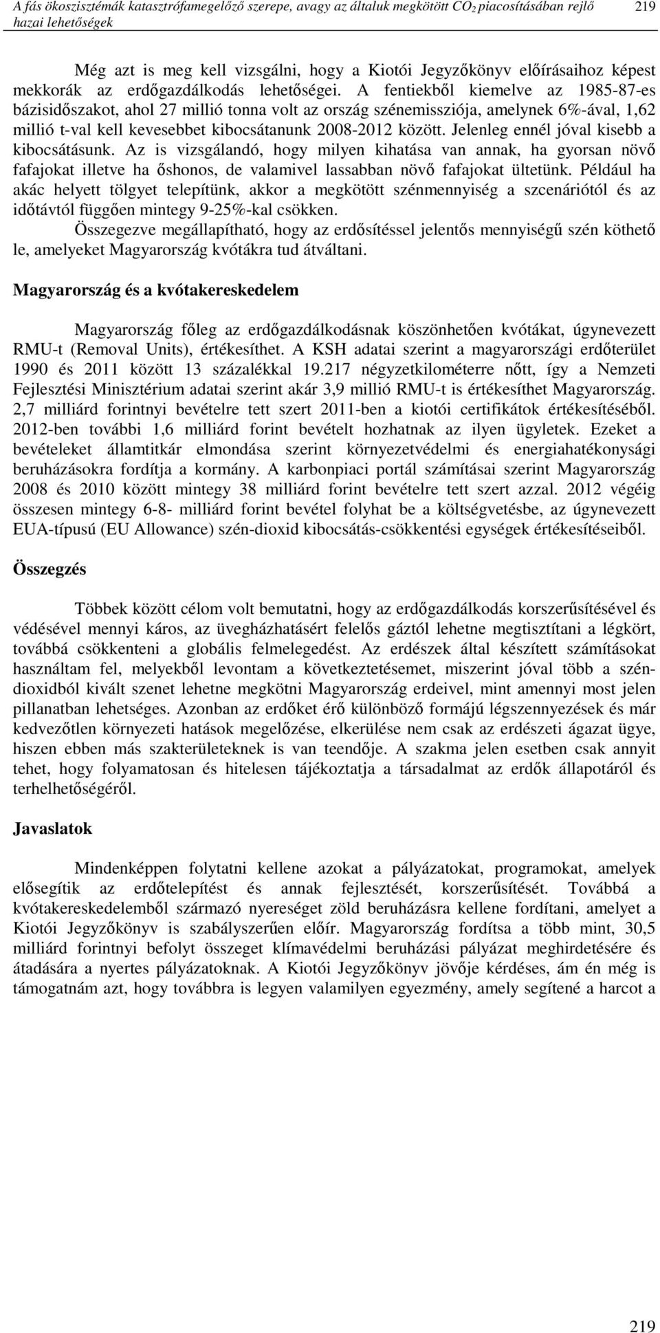 A fentiekbıl kiemelve az 1985-87-es bázisidıszakot, ahol 27 millió tonna volt az ország szénemissziója, amelynek 6%-ával, 1,62 millió t-val kell kevesebbet kibocsátanunk 2008-2012 között.