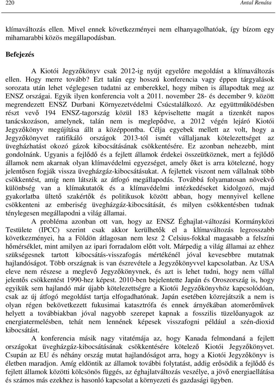 Ezt talán egy hosszú konferencia vagy éppen tárgyalások sorozata után lehet véglegesen tudatni az emberekkel, hogy miben is állapodtak meg az ENSZ országai. Egyik ilyen konferencia volt a 2011.