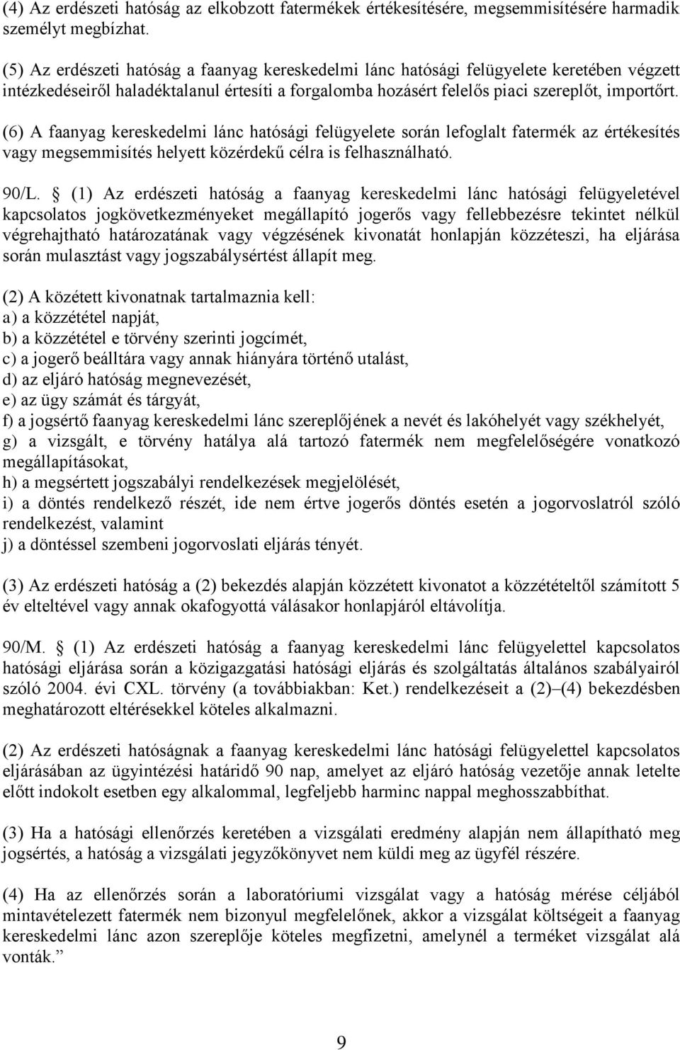 (6) A faanyag kereskedelmi lánc hatósági felügyelete során lefoglalt fatermék az értékesítés vagy megsemmisítés helyett közérdekű célra is felhasználható. 90/L.