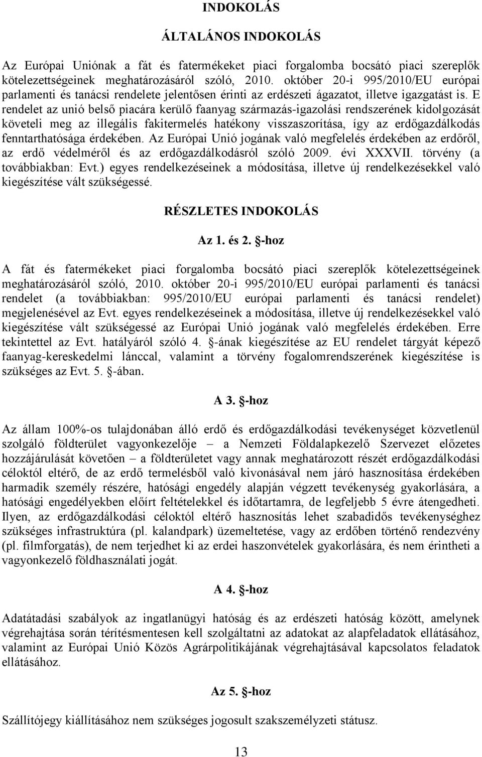 E rendelet az unió belső piacára kerülő faanyag származás-igazolási rendszerének kidolgozását követeli meg az illegális fakitermelés hatékony visszaszorítása, így az erdőgazdálkodás fenntarthatósága