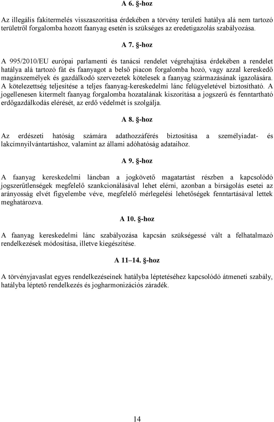 gazdálkodó szervezetek kötelesek a faanyag származásának igazolására. A kötelezettség teljesítése a teljes faanyag-kereskedelmi lánc felügyeletével biztosítható.