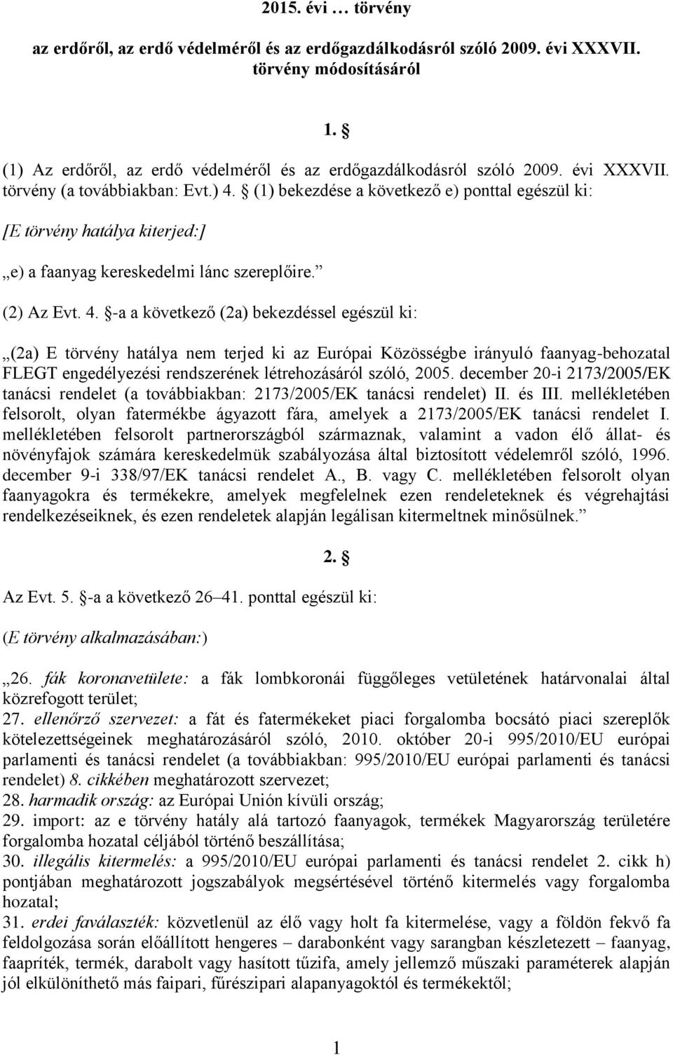 (1) bekezdése a következő e) ponttal egészül ki: [E törvény hatálya kiterjed:] e) a faanyag kereskedelmi lánc szereplőire. (2) Az Evt. 4.