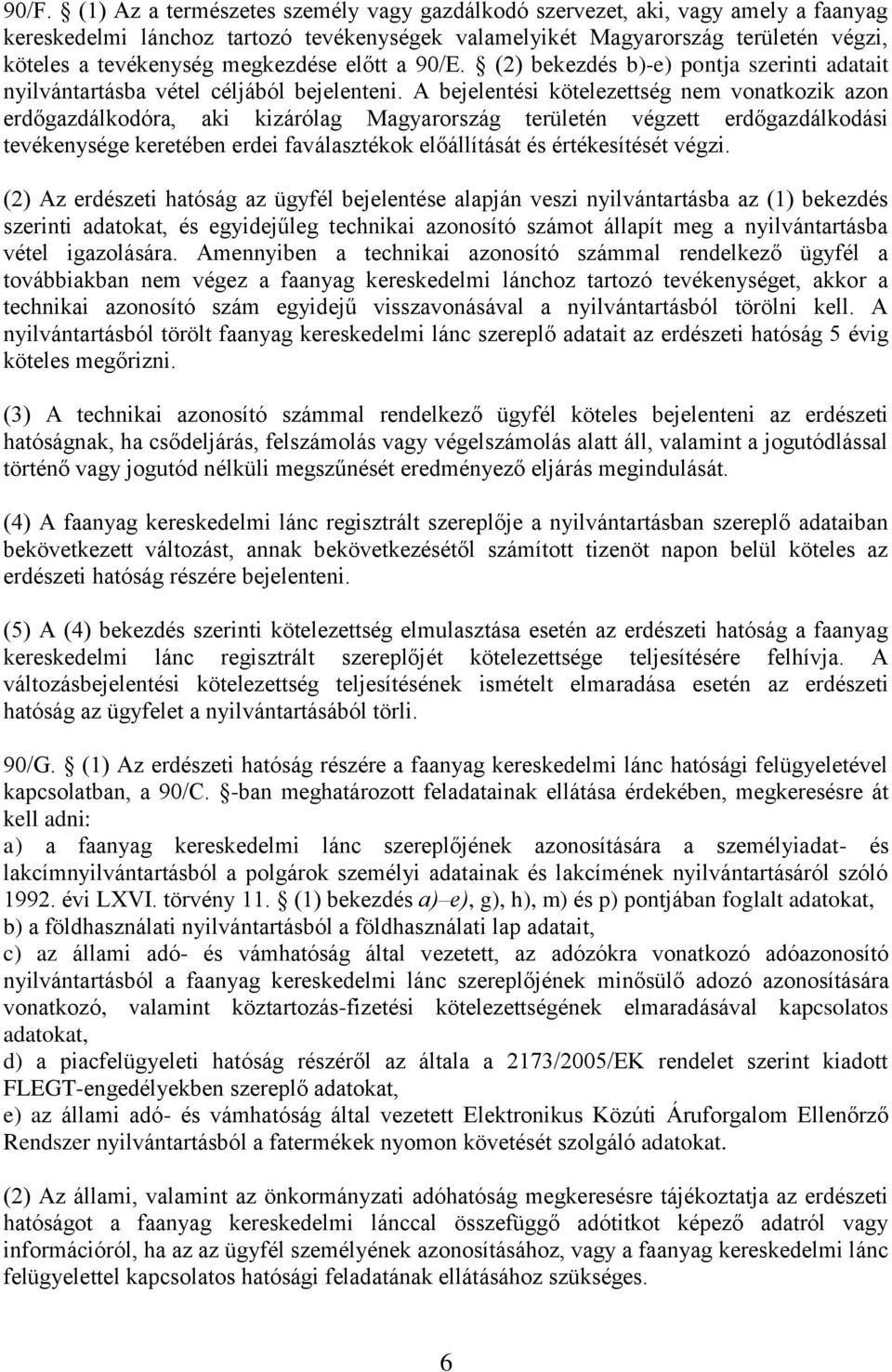 A bejelentési kötelezettség nem vonatkozik azon erdőgazdálkodóra, aki kizárólag Magyarország területén végzett erdőgazdálkodási tevékenysége keretében erdei faválasztékok előállítását és