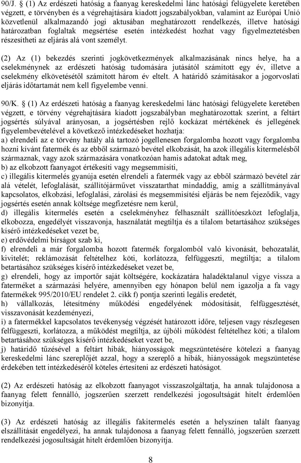 (2) Az (1) bekezdés szerinti jogkövetkezmények alkalmazásának nincs helye, ha a cselekménynek az erdészeti hatóság tudomására jutásától számított egy év, illetve a cselekmény elkövetésétől számított