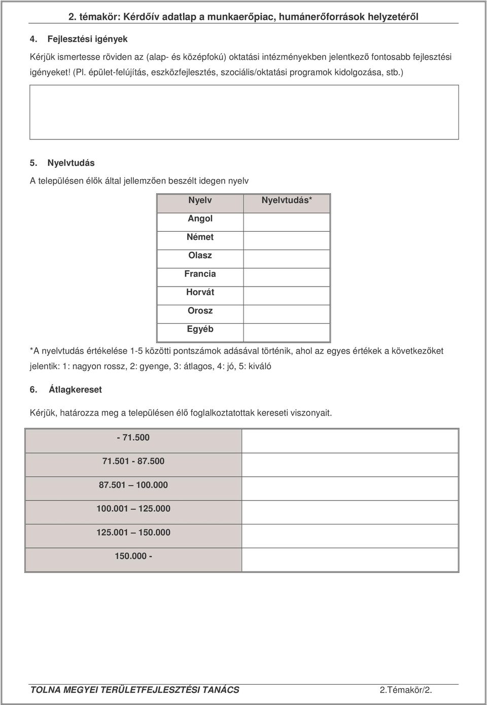 épület-felújítás, eszközfejlesztés, szociális/oktatási programok kidolgozása, stb.) 5.