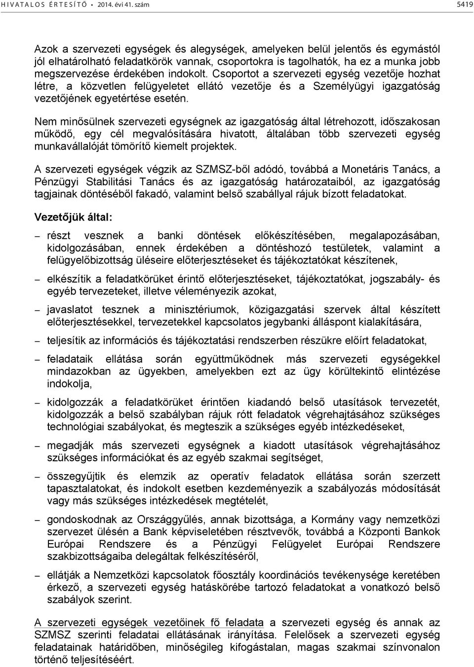 indokolt. Csoportot a szervezeti egység vezetője hozhat létre, a közvetlen felügyeletet ellátó vezetője és a Személyügyi igazgatóság vezetőjének egyetértése esetén.