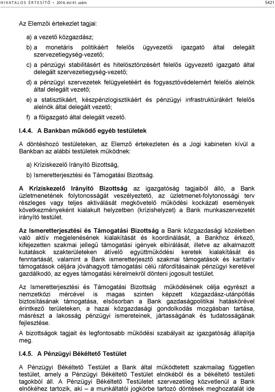 hitelösztönzésért felelős ügyvezető igazgató által delegált szervezetiegység-vezető; d) a pénzügyi szervezetek felügyeletéért és fogyasztóvédelemért felelős alelnök által delegált vezető; e) a