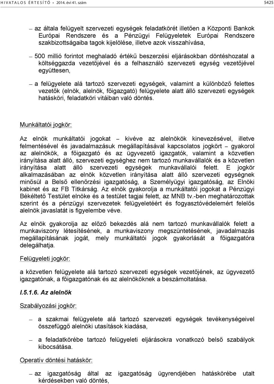 azok visszahívása, 500 millió forintot meghaladó értékű beszerzési eljárásokban döntéshozatal a költséggazda vezetőjével és a felhasználó szervezeti egység vezetőjével együttesen, a felügyelete alá