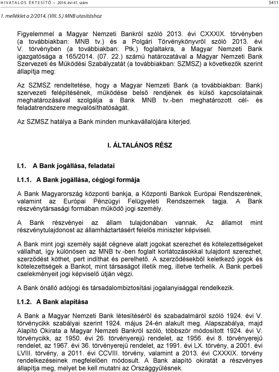 ) számú határozatával a Magyar Nemzeti Bank Szervezeti és Működési Szabályzatát (a továbbiakban: SZMSZ) a következők szerint állapítja meg: Az SZMSZ rendeltetése, hogy a Magyar Nemzeti Bank (a