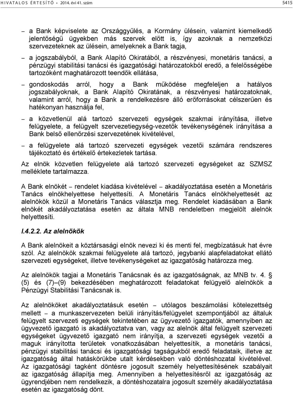 tagja, a jogszabályból, a Bank Alapító Okiratából, a részvényesi, monetáris tanácsi, a pénzügyi stabilitási tanácsi és igazgatósági határozatokból eredő, a felelősségébe tartozóként maghatározott