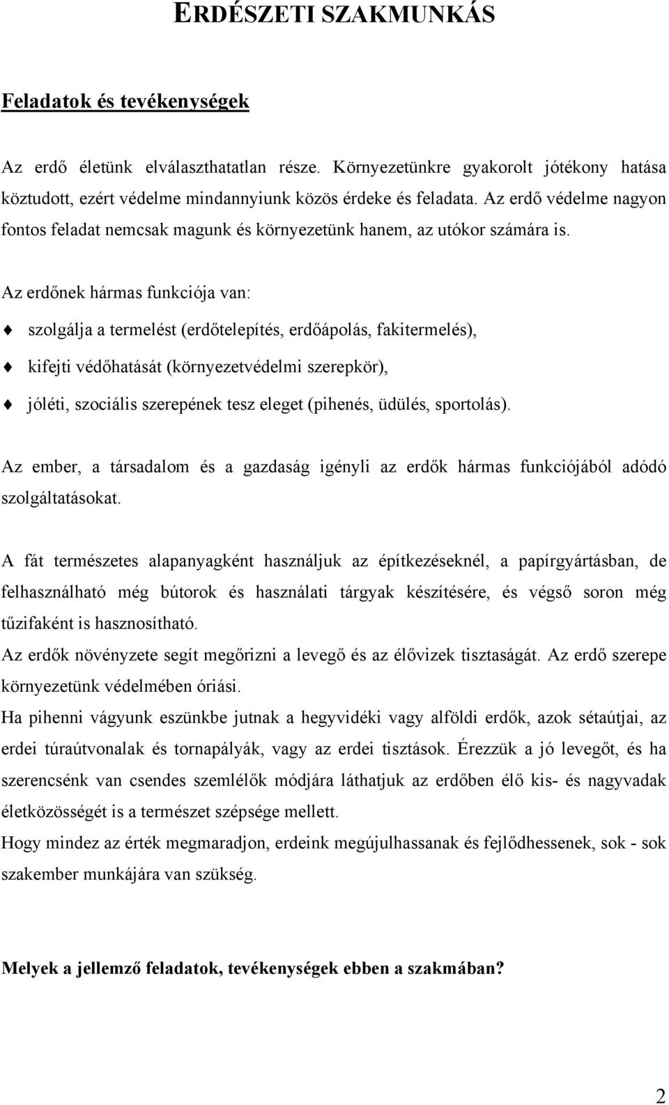 Az erdőnek hármas funkciója van: szolgálja a termelést (erdőtelepítés, erdőápolás, fakitermelés), kifejti védőhatását (környezetvédelmi szerepkör), jóléti, szociális szerepének tesz eleget (pihenés,