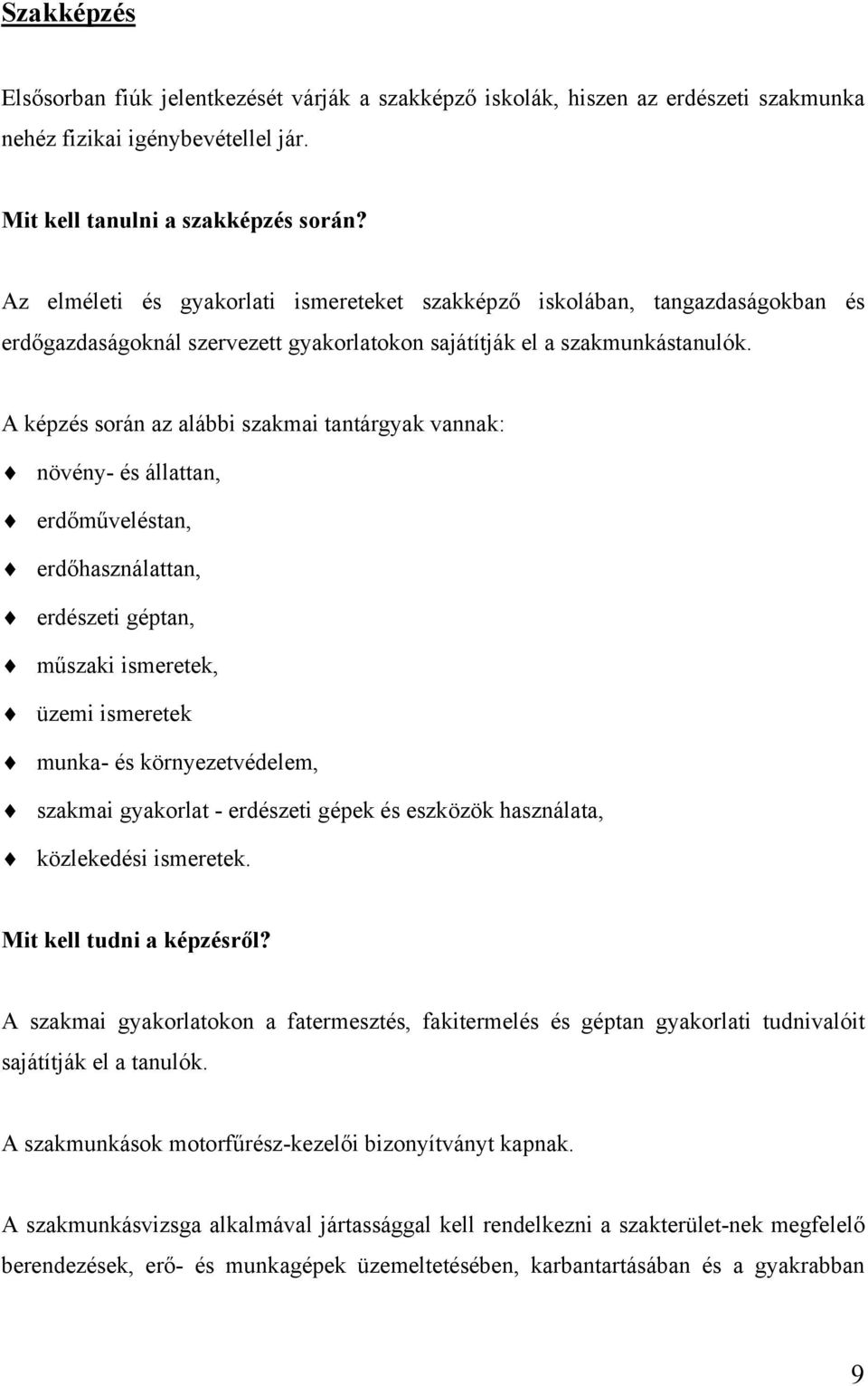 A képzés során az alábbi szakmai tantárgyak vannak: növény- és állattan, erdőműveléstan, erdőhasználattan, erdészeti géptan, műszaki ismeretek, üzemi ismeretek munka- és környezetvédelem, szakmai