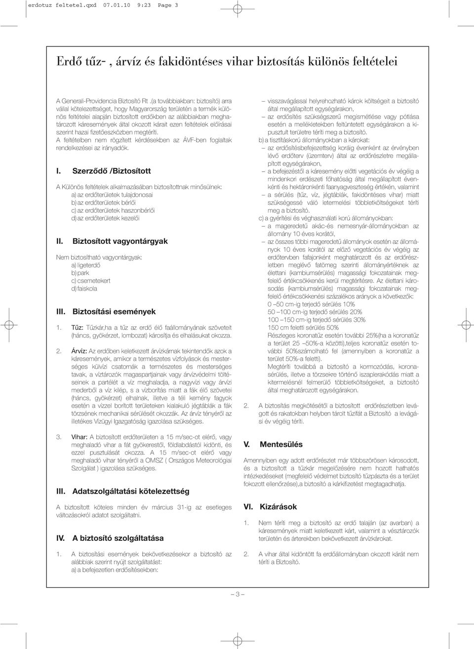 kárait ezen feltételek előírásai szerint hazai fizetőeszközben megtéríti. A feltételben nem rögzített kérdésekben az ÁVF-ben foglaltak rendelkezései az irányadók. I.