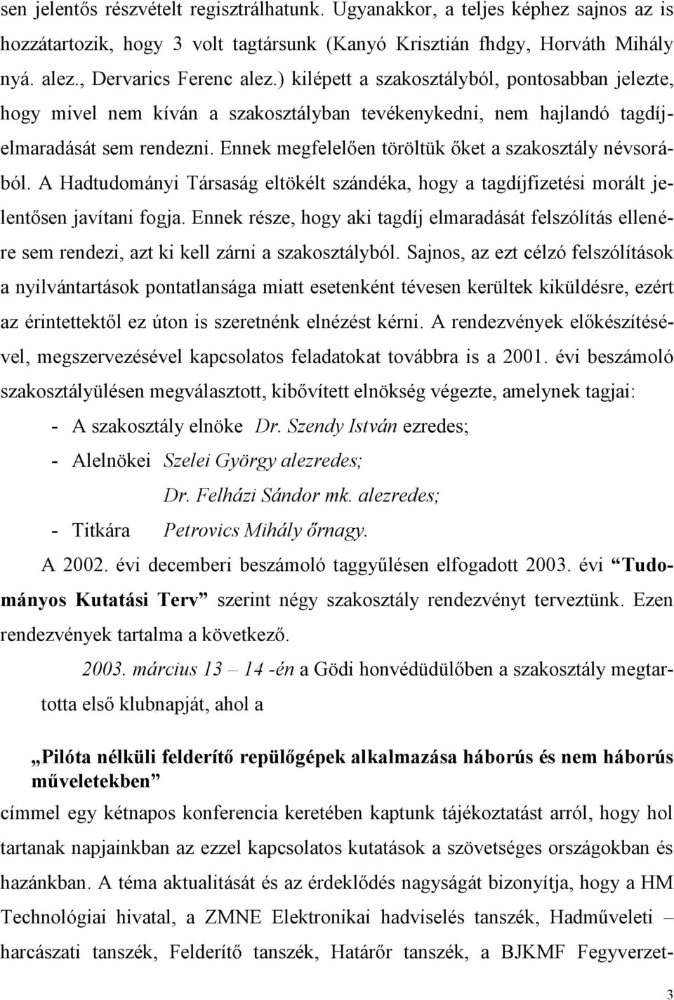 Ennek megfelelően töröltük őket a szakosztály névsorából. A Hadtudományi Társaság eltökélt szándéka, hogy a tagdíjfizetési morált jelentősen javítani fogja.