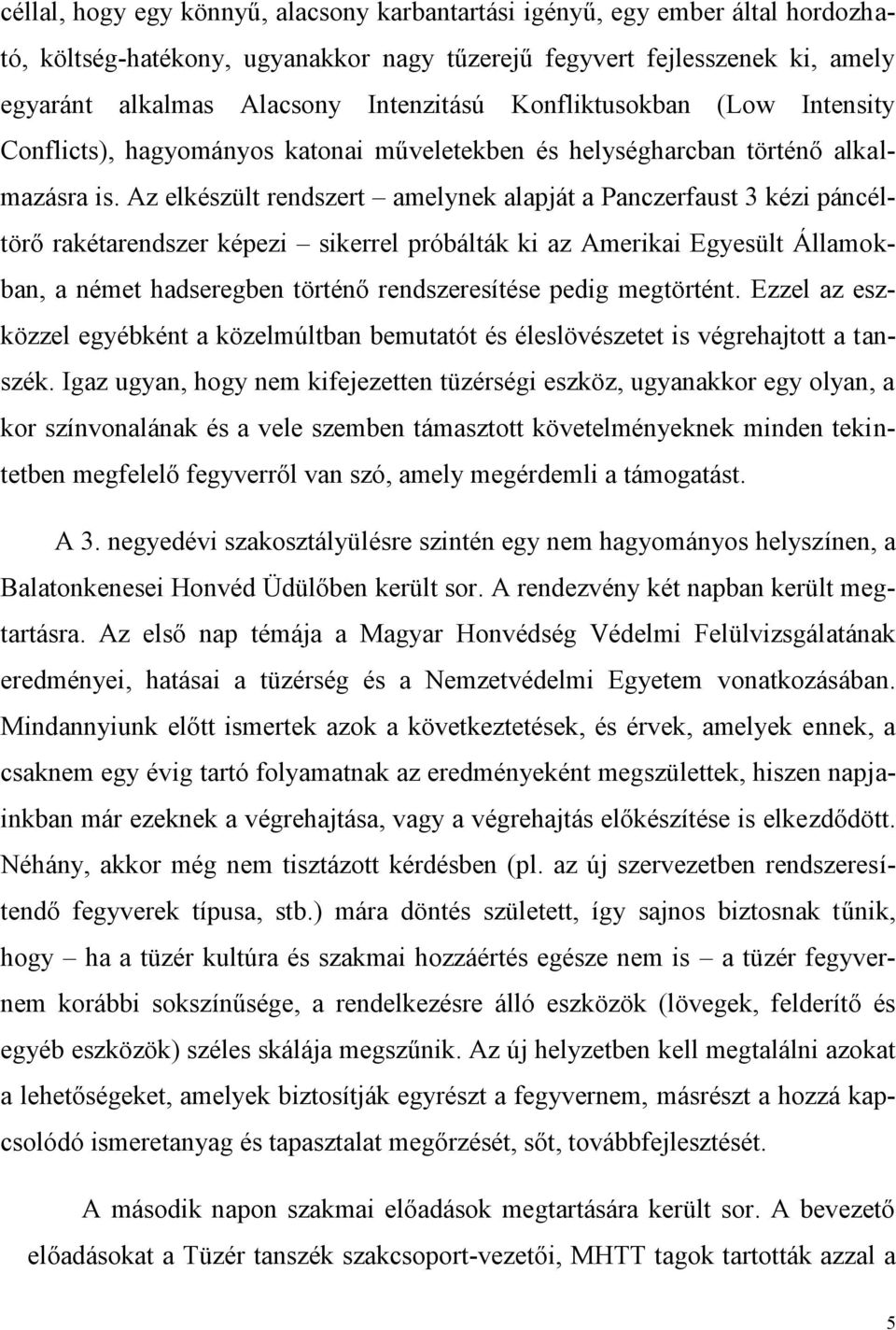 Az elkészült rendszert amelynek alapját a Panczerfaust 3 kézi páncéltörő rakétarendszer képezi sikerrel próbálták ki az Amerikai Egyesült Államokban, a német hadseregben történő rendszeresítése pedig