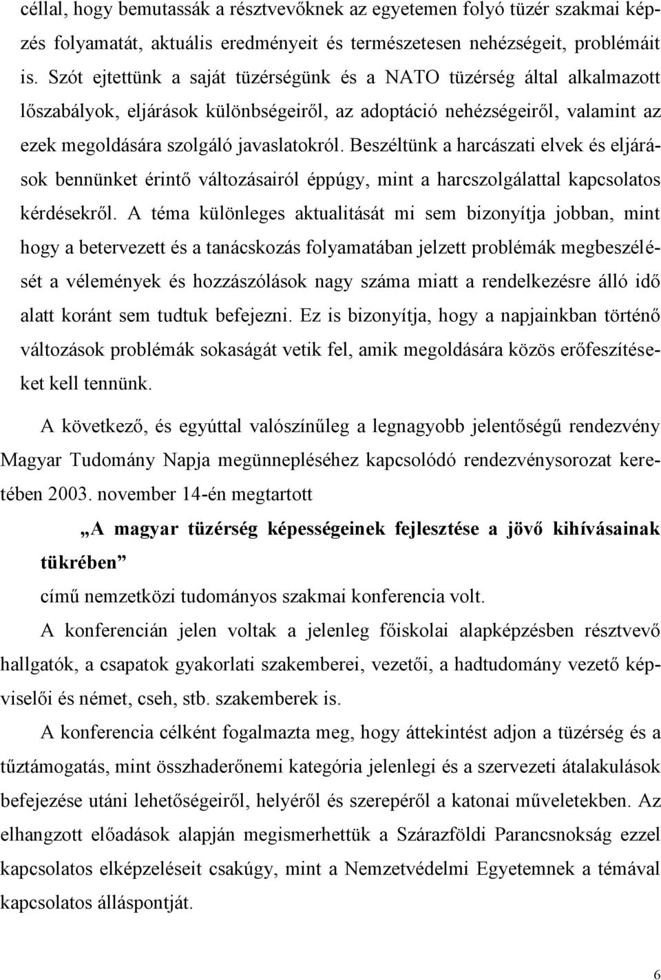 Beszéltünk a harcászati elvek és eljárások bennünket érintő változásairól éppúgy, mint a harcszolgálattal kapcsolatos kérdésekről.