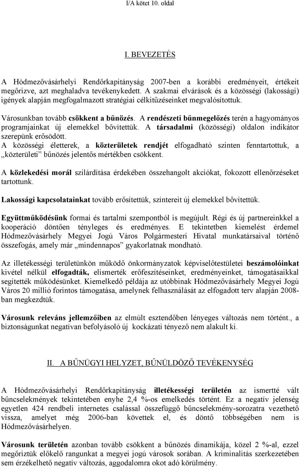 A rendészeti bűnmegelőzés terén a hagyományos programjainkat új elemekkel bővítettük. A társadalmi (közösségi) oldalon indikátor szerepünk erősödött.