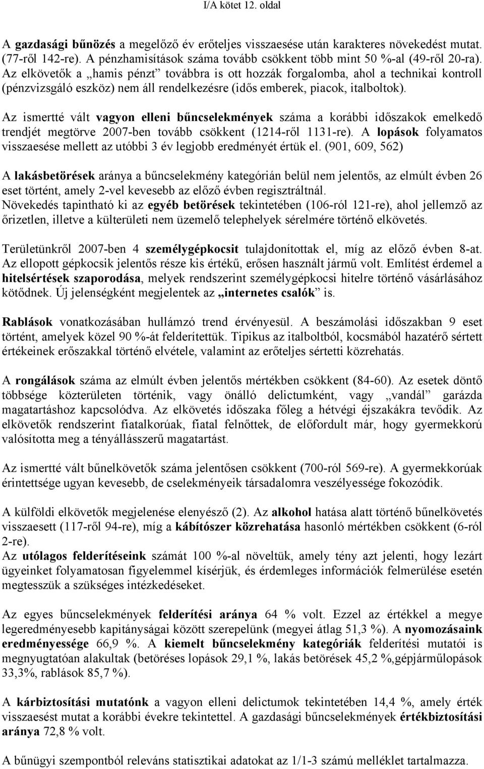 Az ismertté vált vagyon elleni bűncselekmények száma a korábbi időszakok emelkedő trendjét megtörve 2007-ben tovább csökkent (1214-ről 1131-re).