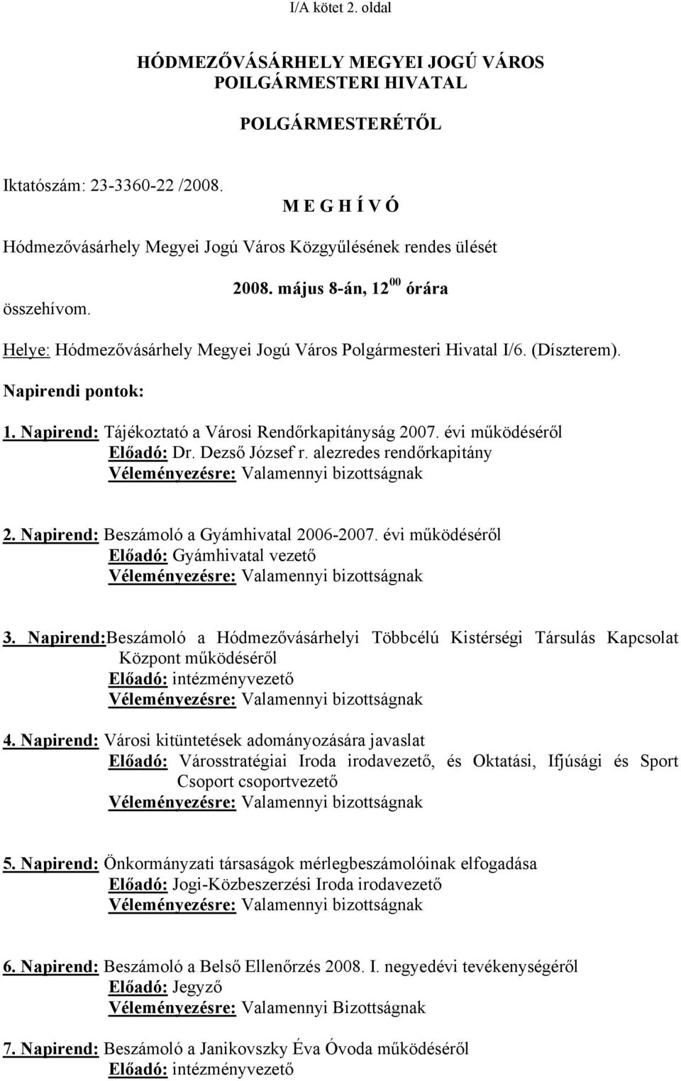 Napirendi pontok: 1. Napirend: Tájékoztató a Városi Rendőrkapitányság 2007. évi működéséről Előadó: Dr. Dezső József r. alezredes rendőrkapitány Véleményezésre: Valamennyi bizottságnak 2.