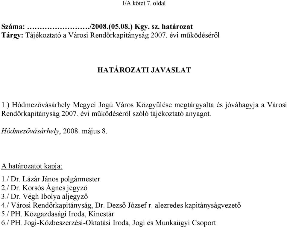 Hódmezővásárhely, 2008. május 8. A határozatot kapja: 1./ Dr. Lázár János polgármester 2./ Dr. Korsós Ágnes jegyző 3./ Dr. Végh Ibolya aljegyző 4.