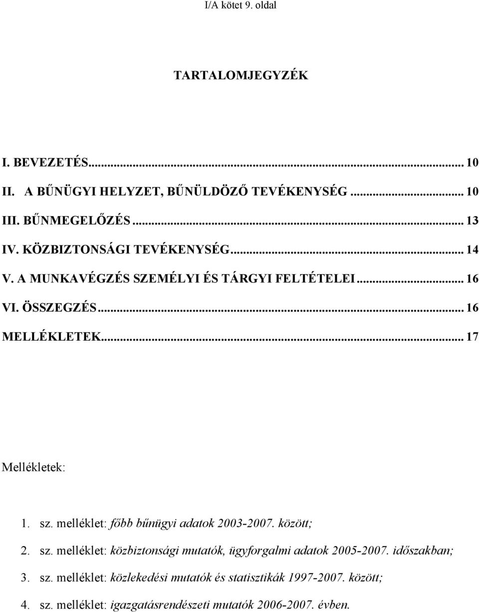 sz. melléklet: főbb bűnügyi adatok 2003-2007. között; 2. sz. melléklet: közbiztonsági mutatók, ügyforgalmi adatok 2005-2007.