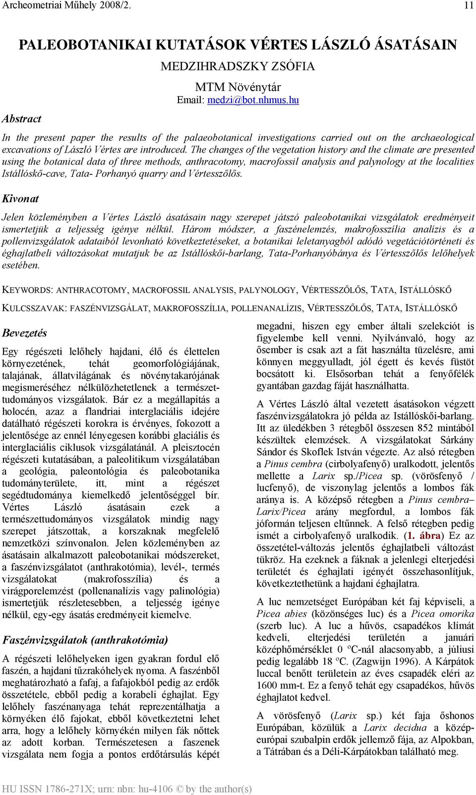 The changes of the vegetation history and the climate are presented using the botanical data of three methods, anthracotomy, macrofossil analysis and palynology at the localities Istállóskő-cave,