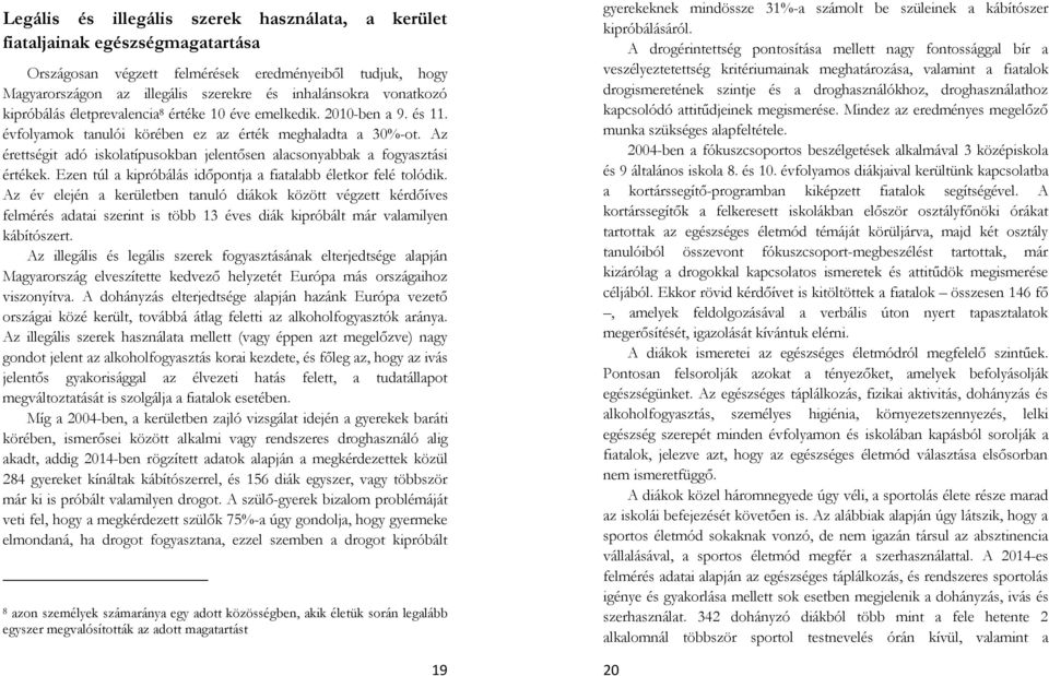 Az érettségit adó iskolatípusokban jelentősen alacsonyabbak a fogyasztási értékek. Ezen túl a kipróbálás időpontja a fiatalabb életkor felé tolódik.