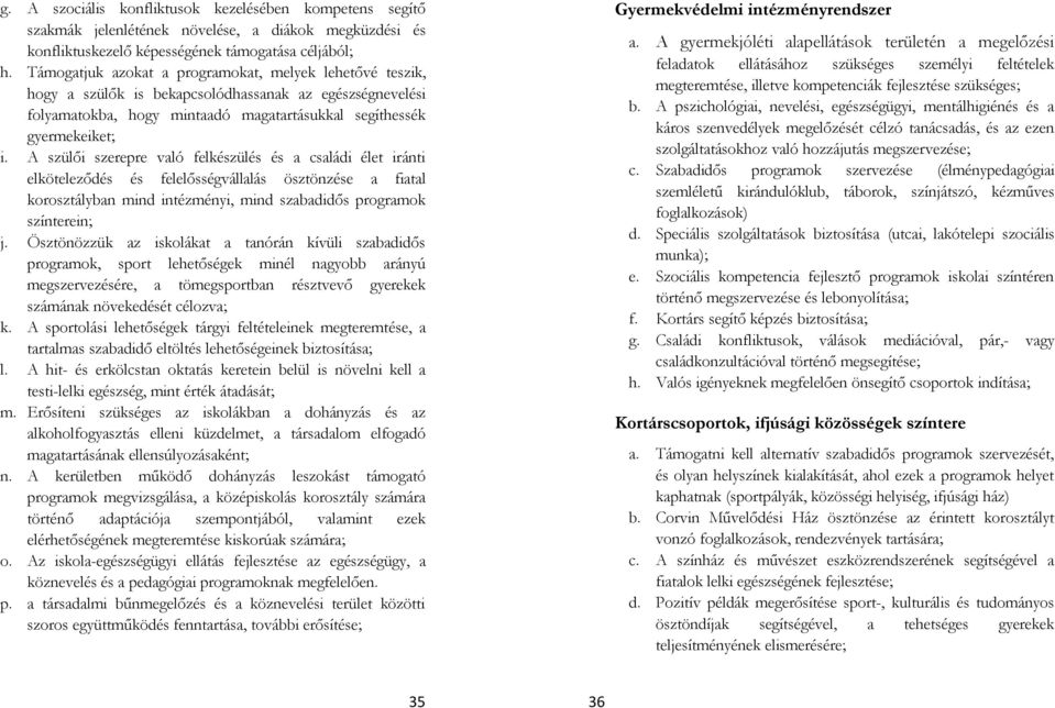 A szülői szerepre való felkészülés és a családi élet iránti elköteleződés és felelősségvállalás ösztönzése a fiatal korosztályban mind intézményi, mind szabadidős programok színterein; j.