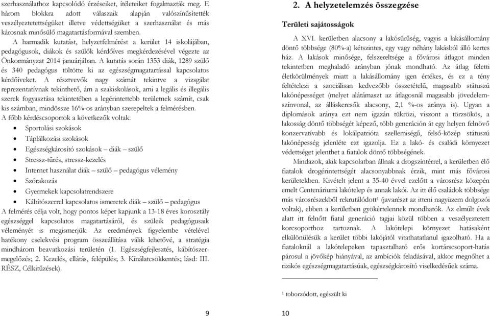 A harmadik kutatást, helyzetfelmérést a kerület 14 iskolájában, pedagógusok, diákok és szülők kérdőíves megkérdezésével végezte az Önkormányzat 2014 januárjában.