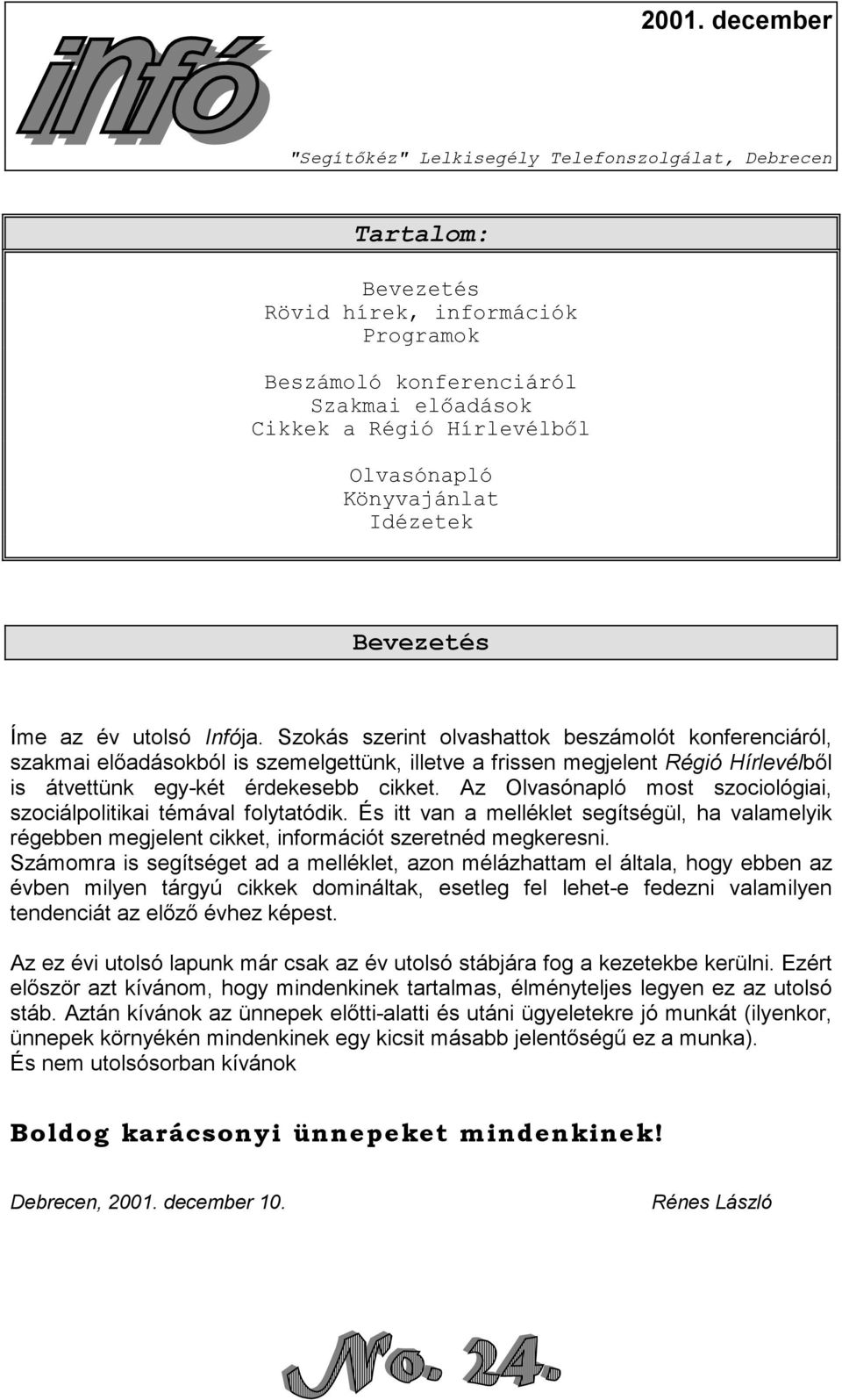 Szokás szerint olvashattok beszámolót konferenciáról, szakmai előadásokból is szemelgettünk, illetve a frissen megjelent Régió Hírlevélből is átvettünk egy-két érdekesebb cikket.