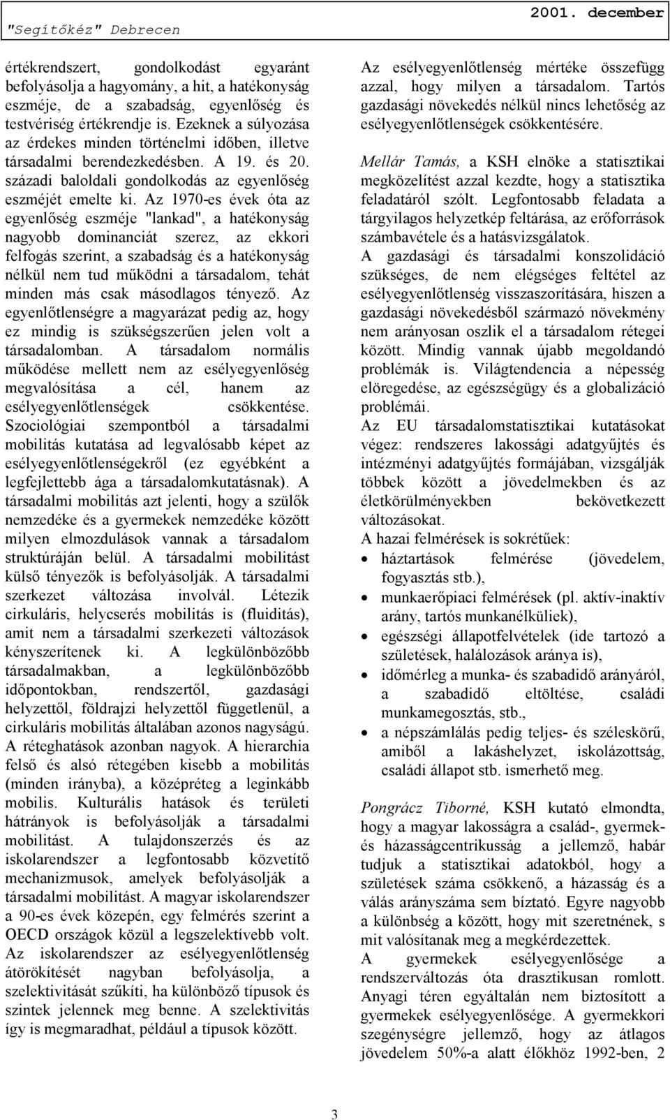 Az 1970-es évek óta az egyenlőség eszméje "lankad", a hatékonyság nagyobb dominanciát szerez, az ekkori felfogás szerint, a szabadság és a hatékonyság nélkül nem tud működni a társadalom, tehát