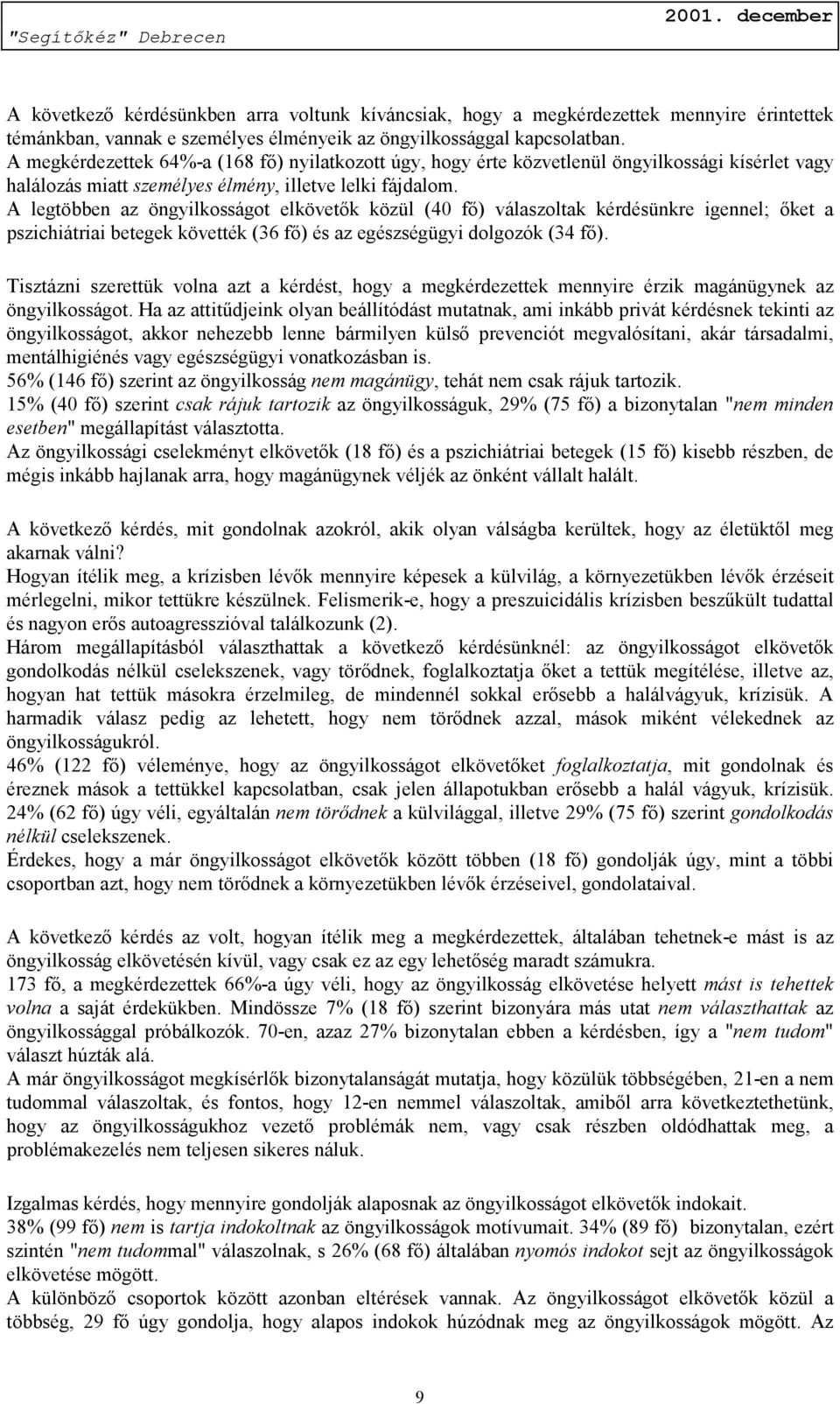 A legtöbben az öngyilkosságot elkövetők közül (40 fő) válaszoltak kérdésünkre igennel; őket a pszichiátriai betegek követték (36 fő) és az egészségügyi dolgozók (34 fő).