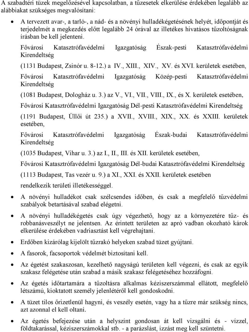 Fővárosi Katasztrófavédelmi Igazgatóság Észak-pesti Katasztrófavédelmi Kirendeltség (1131 Budapest, Zsinór u. 8-12.) a IV., XIII., XIV., XV. és XVI.