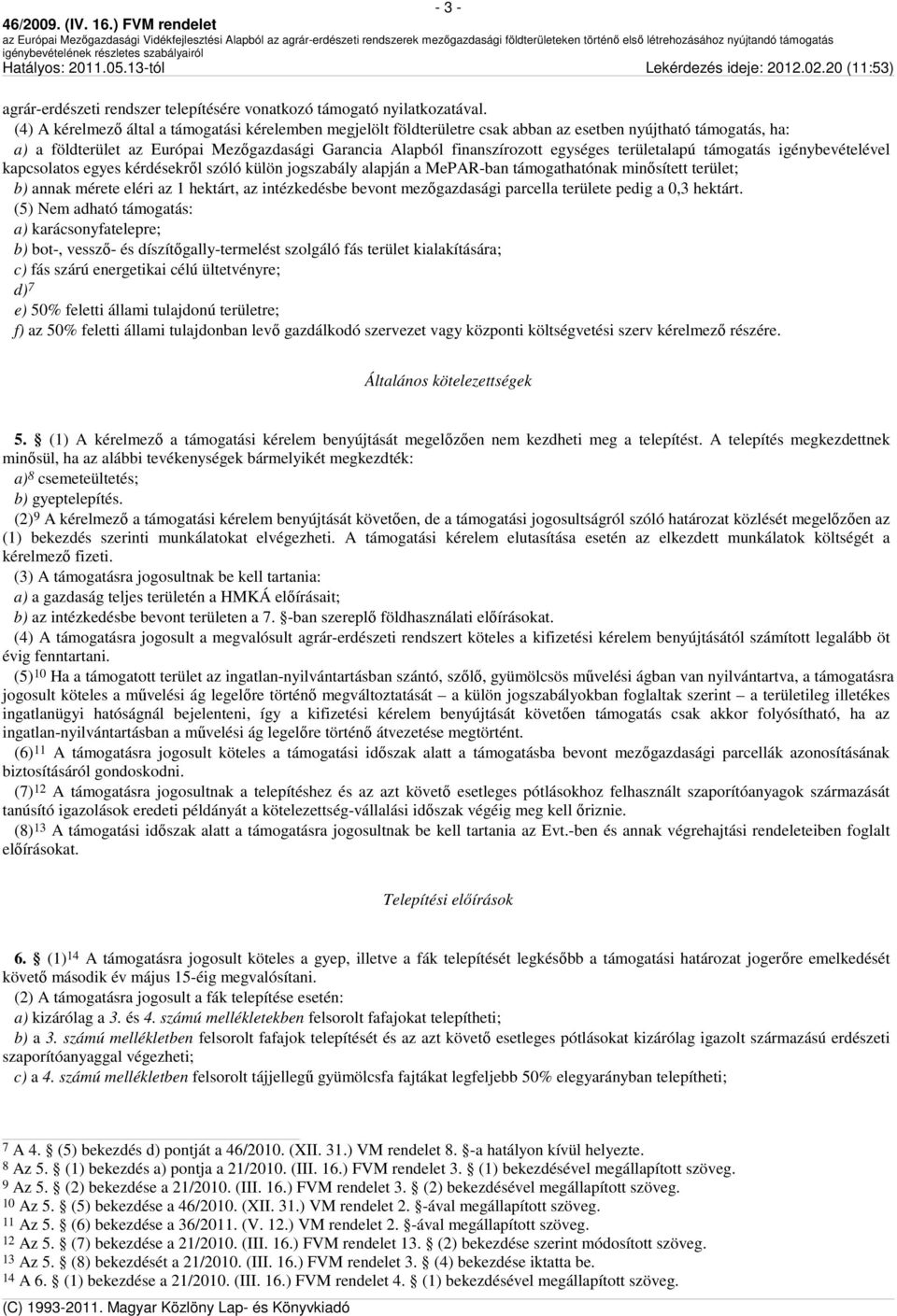 területalapú támogatás igénybevételével kapcsolatos egyes kérdésekről szóló külön jogszabály a MePAR-ban támogathatónak minősített terület; b) annak mérete eléri az 1 hektárt, az intézkedésbe bevont