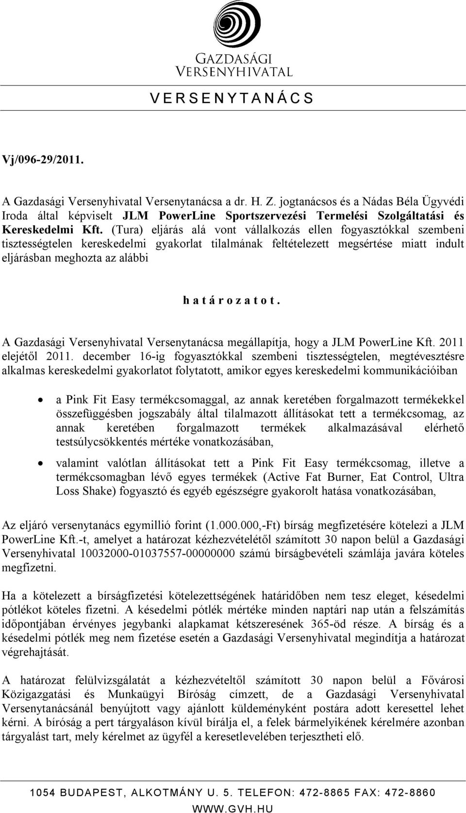 (Tura) eljárás alá vont vállalkozás ellen fogyasztókkal szembeni tisztességtelen kereskedelmi gyakorlat tilalmának feltételezett megsértése miatt indult eljárásban meghozta az alábbi h a t á r o z a