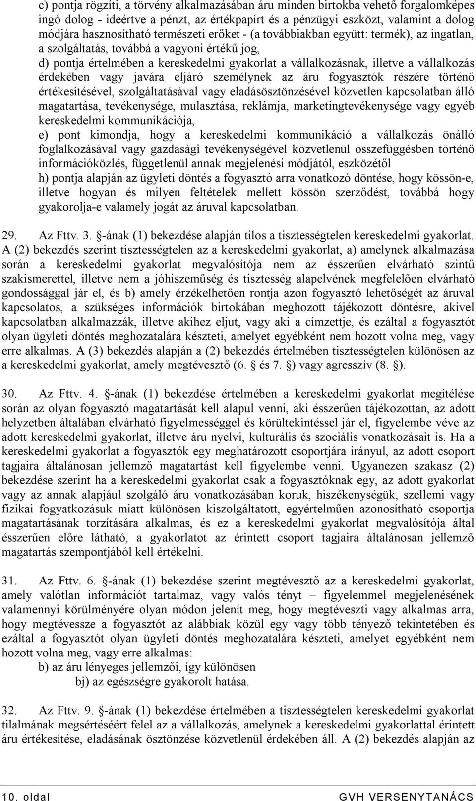 érdekében vagy javára eljáró személynek az áru fogyasztók részére történő értékesítésével, szolgáltatásával vagy eladásösztönzésével közvetlen kapcsolatban álló magatartása, tevékenysége, mulasztása,