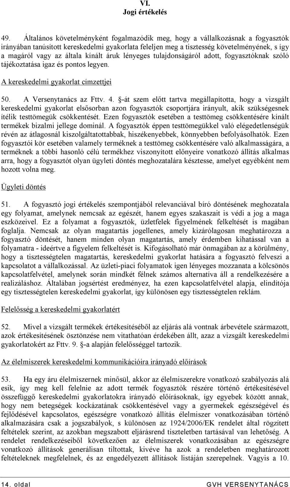 kínált áruk lényeges tulajdonságáról adott, fogyasztóknak szóló tájékoztatása igaz és pontos legyen. A kereskedelmi gyakorlat címzettjei 50. A Versenytanács az Fttv. 4.