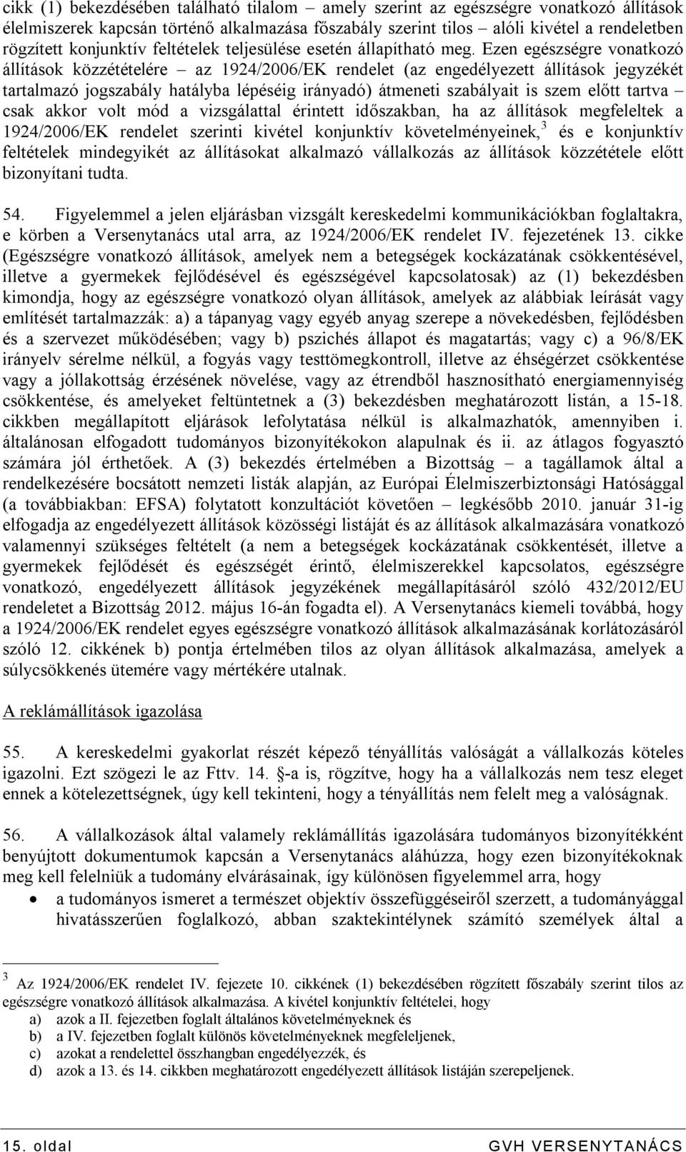 Ezen egészségre vonatkozó állítások közzétételére az 1924/2006/EK rendelet (az engedélyezett állítások jegyzékét tartalmazó jogszabály hatályba lépéséig irányadó) átmeneti szabályait is szem előtt