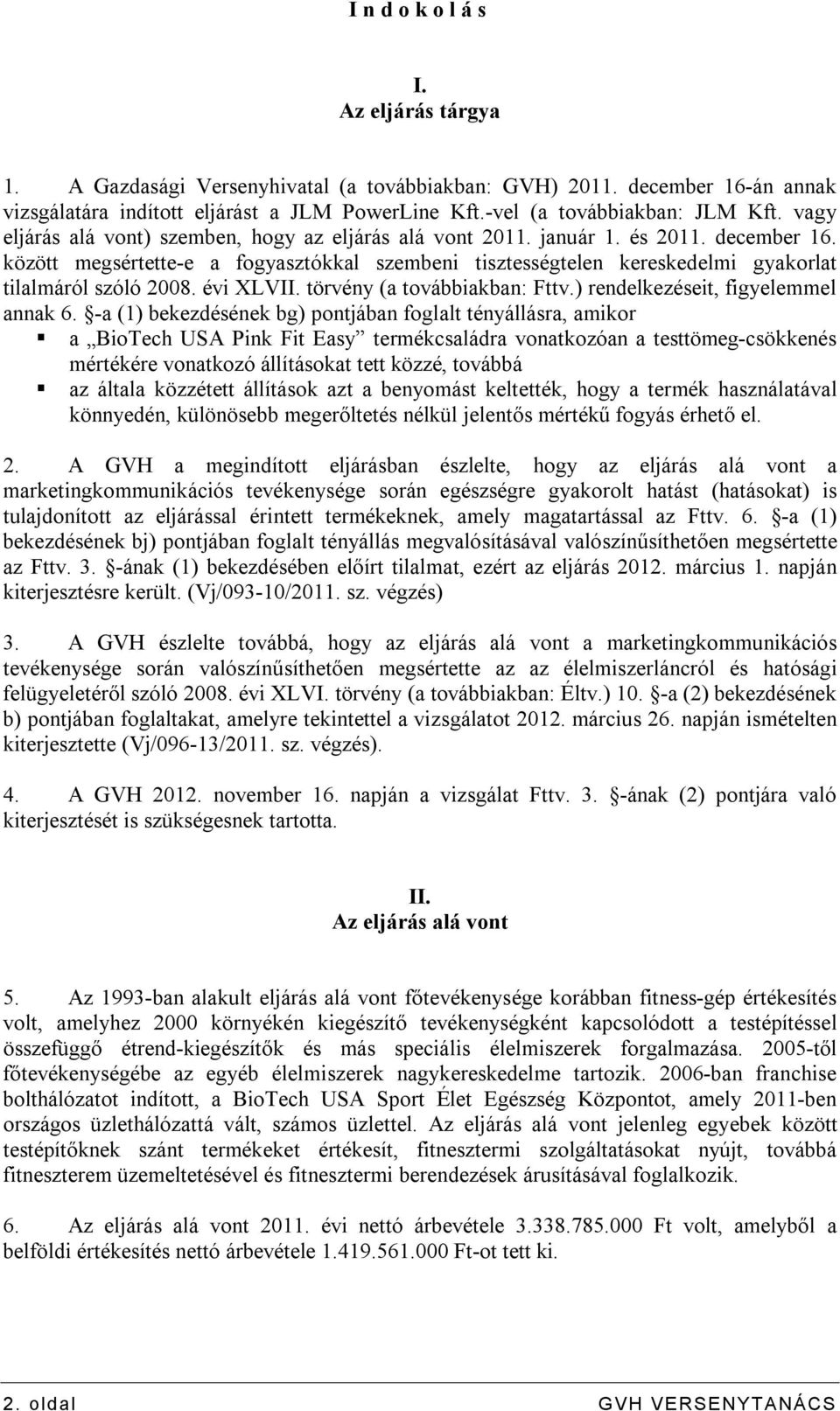 között megsértette-e a fogyasztókkal szembeni tisztességtelen kereskedelmi gyakorlat tilalmáról szóló 2008. évi XLVII. törvény (a továbbiakban: Fttv.) rendelkezéseit, figyelemmel annak 6.